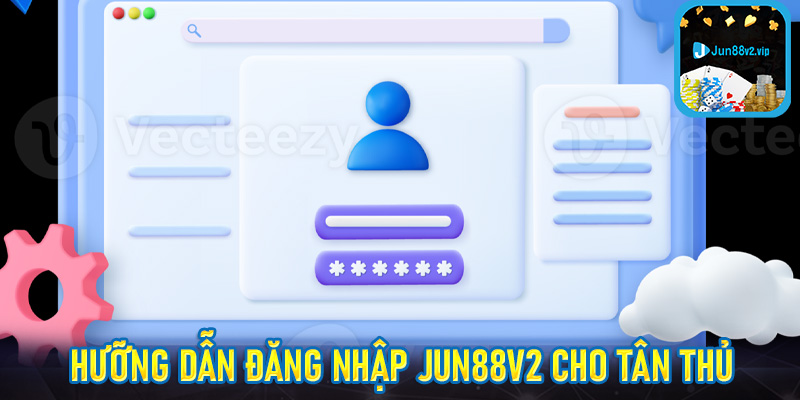 Cách đăng nhập chuẩn nhất jun88v2 cho tân thủ