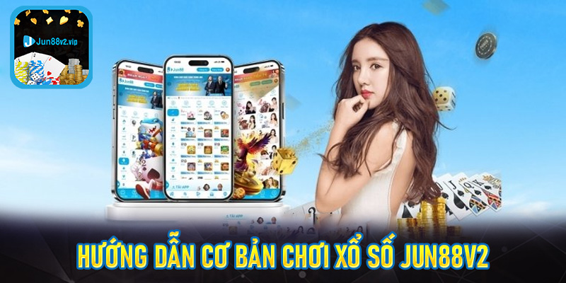 Hướng dẫn cơ bản cho người mới bắt đầu chơi xổ số jun88v2