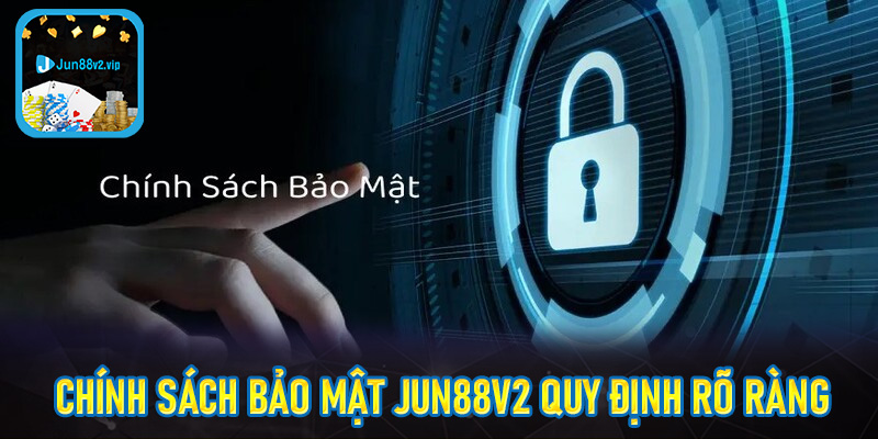 Chính sách bảo mật jun88v2 được quy định rõ ràng