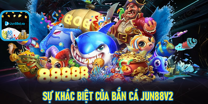 Sự khác biệt của bắn cá jun88v2