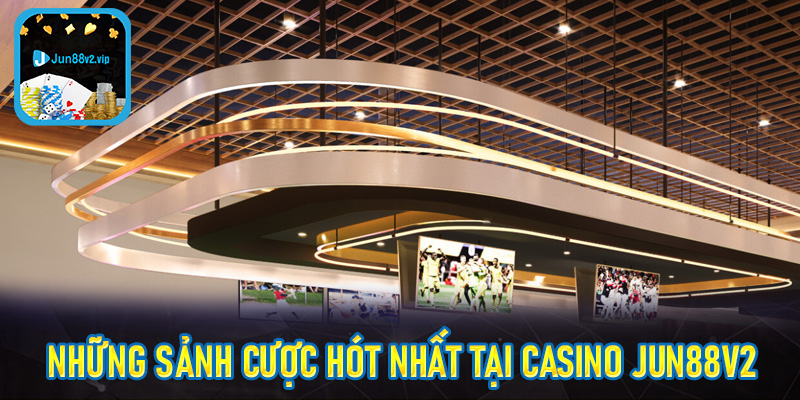 Những sảnh cược hót nhất tại casino jun88v2