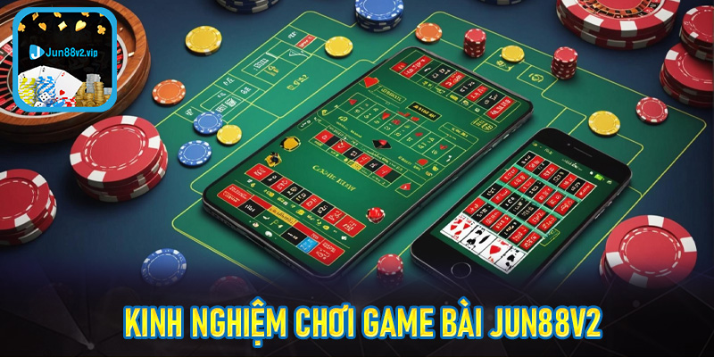 Kinh nghiệm chơi game bài jun88v2