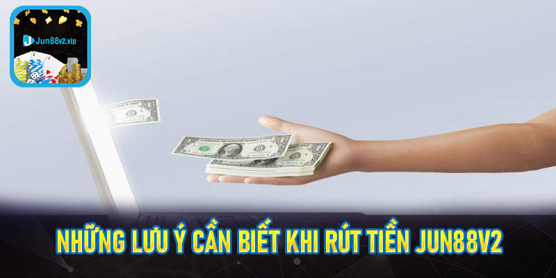 Những lưu ý cần biết khi rút tiền jun88v2